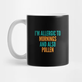 I'm Allergic To Mornings and Also Pollen Mug